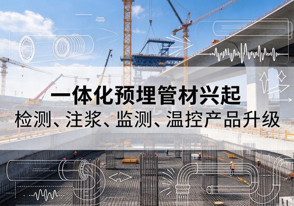 未央一体化管材产品兴起，声测注浆一体管、多功能预埋管应用增多